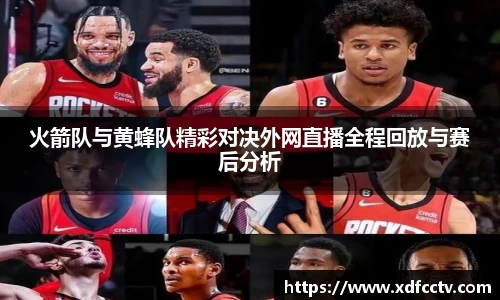 火箭队与黄蜂队精彩对决外网直播全程回放与赛后分析