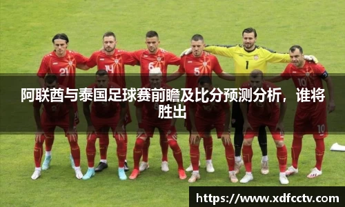 阿联酋与泰国足球赛前瞻及比分预测分析，谁将胜出
