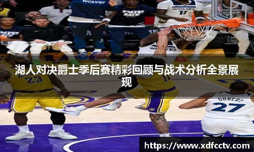 湖人对决爵士季后赛精彩回顾与战术分析全景展现