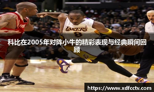 科比在2005年对阵小牛的精彩表现与经典瞬间回顾