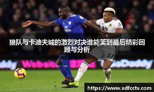 狼队与卡迪夫城的激烈对决谁能笑到最后精彩回顾与分析